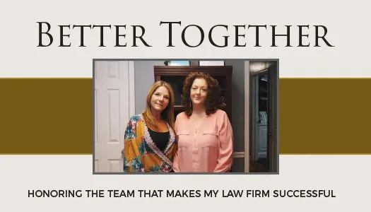Two professional women standing together inside an office, text reads "Better Together" and "Honoring the team that makes my law firm successful.